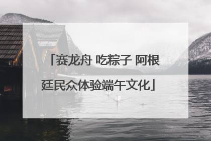 赛龙舟 吃粽子 阿根廷民众体验端午文化