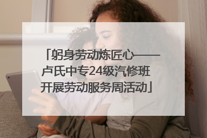 躬身劳动炼匠心——卢氏中专24级汽修班开展劳动服务周活动