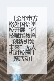 金华市方格外国语学校开展“科技赋能教育 创新引领未来”无人机进校园主题活动