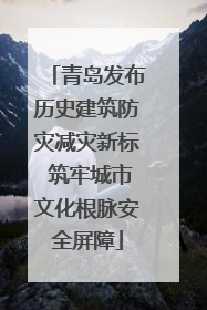 青岛发布历史建筑防灾减灾新标 筑牢城市文化根脉安全屏障