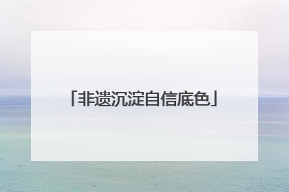非遗沉淀自信底色