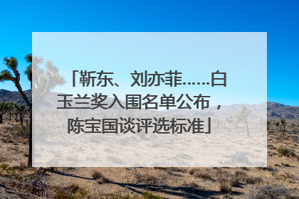 靳东、刘亦菲……白玉兰奖入围名单公布，陈宝国谈评选标准