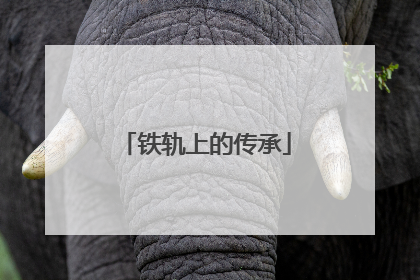 铁轨上的传承