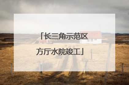 长三角示范区方厅水院竣工