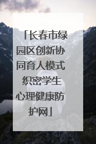 长春市绿园区创新协同育人模式 织密学生心理健康防护网