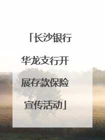 长沙银行华龙支行开展存款保险宣传活动