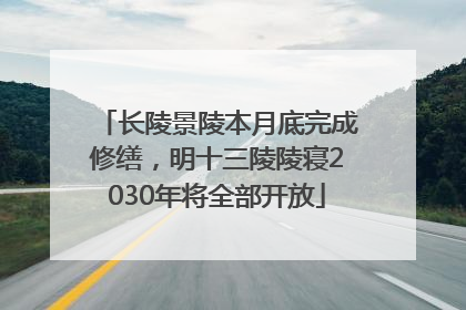 长陵景陵本月底完成修缮，明十三陵陵寝2030年将全部开放