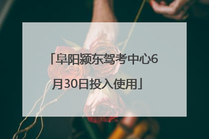 阜阳颍东驾考中心6月30日投入使用