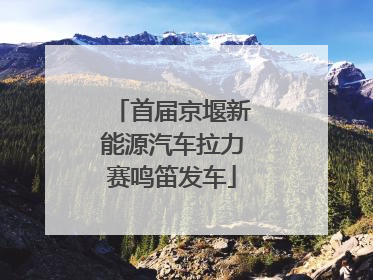 首届京堰新能源汽车拉力赛鸣笛发车
