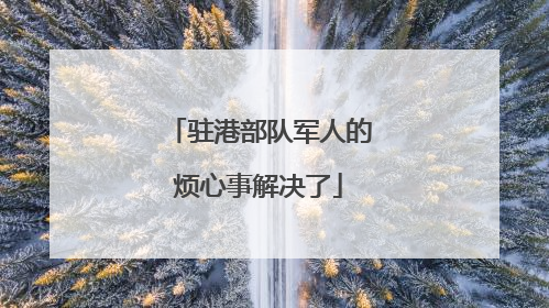 驻港部队军人的烦心事解决了