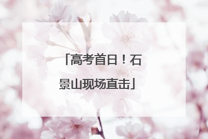 高考首日！石景山现场直击