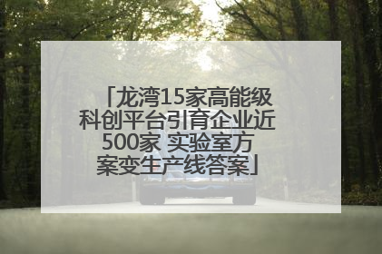 龙湾15家高能级科创平台引育企业近500家 实验室方案变生产线答案
