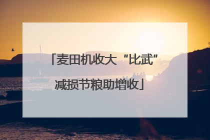 麦田机收大“比武” 减损节粮助增收