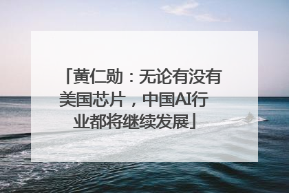 黄仁勋：无论有没有美国芯片，中国AI行业都将继续发展