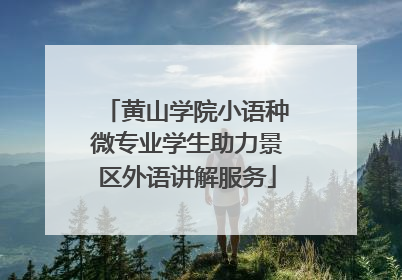黄山学院小语种微专业学生助力景区外语讲解服务