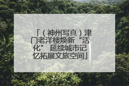 （神州写真）津门老洋楼焕新“活化” 延续城市记忆拓展文旅空间