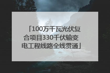 100万千瓦光伏复合项目330千伏输变电工程线路全线贯通