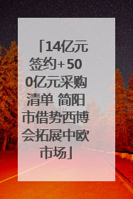 14亿元签约+500亿元采购清单 简阳市借势西博会拓展中欧市场