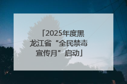 2025年度黑龙江省“全民禁毒宣传月”启动