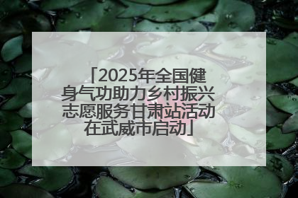 2025年全国健身气功助力乡村振兴志愿服务甘肃站活动在武威市启动