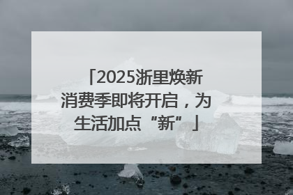2025浙里焕新消费季即将开启，为生活加点“新”