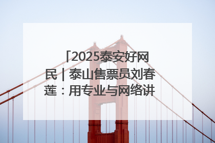 2025泰安好网民｜泰山售票员刘春莲：用专业与网络讲好泰山故事