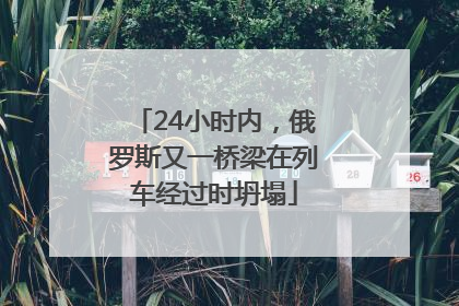24小时内，俄罗斯又一桥梁在列车经过时坍塌