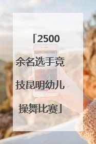 2500余名选手竞技昆明幼儿操舞比赛