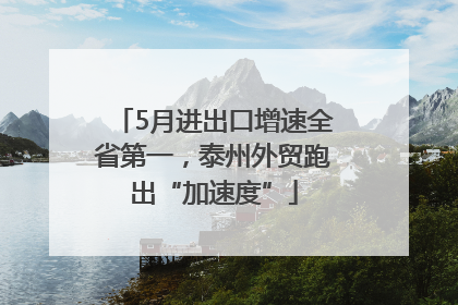 5月进出口增速全省第一，泰州外贸跑出“加速度”