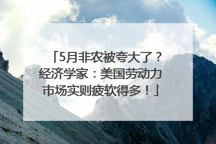 5月非农被夸大了？经济学家：美国劳动力市场实则疲软得多！