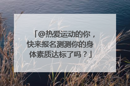 @热爱运动的你，快来报名测测你的身体素质达标了吗？