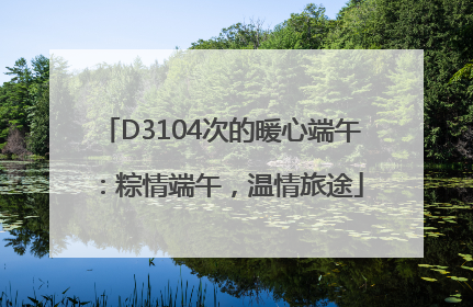D3104次的暖心端午：粽情端午，温情旅途