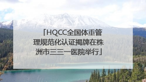 HQCC全国体重管理规范化认证揭牌在株洲市三三一医院举行